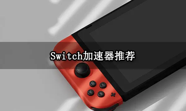 Switch加速器推荐 Switch全平台加速器分享